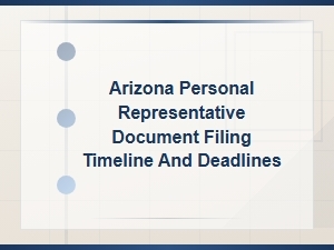 Arizona Personal Representative Document Filing Timeline and Deadlines