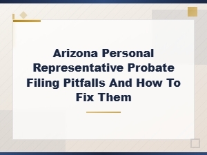 Arizona Probate Filing Pitfalls and How to Fix Them