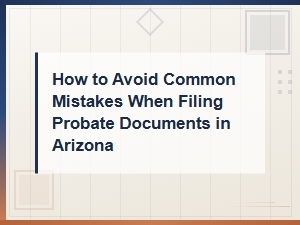 Avoid Common Mistakes in Arizona Probate Filings