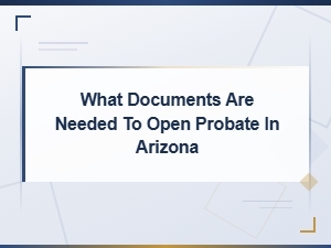 Documents Needed to Open Probate in Arizona