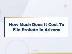 Arizona Probate Filing Costs: What You Need to Know
